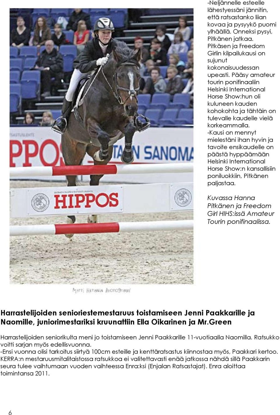 Pääsy amateur tourin ponifinaaliin Helsinki International Horse Show:hun oli kuluneen kauden kohokohta ja tähtäin on tulevalle kaudelle vielä korkeammalla.