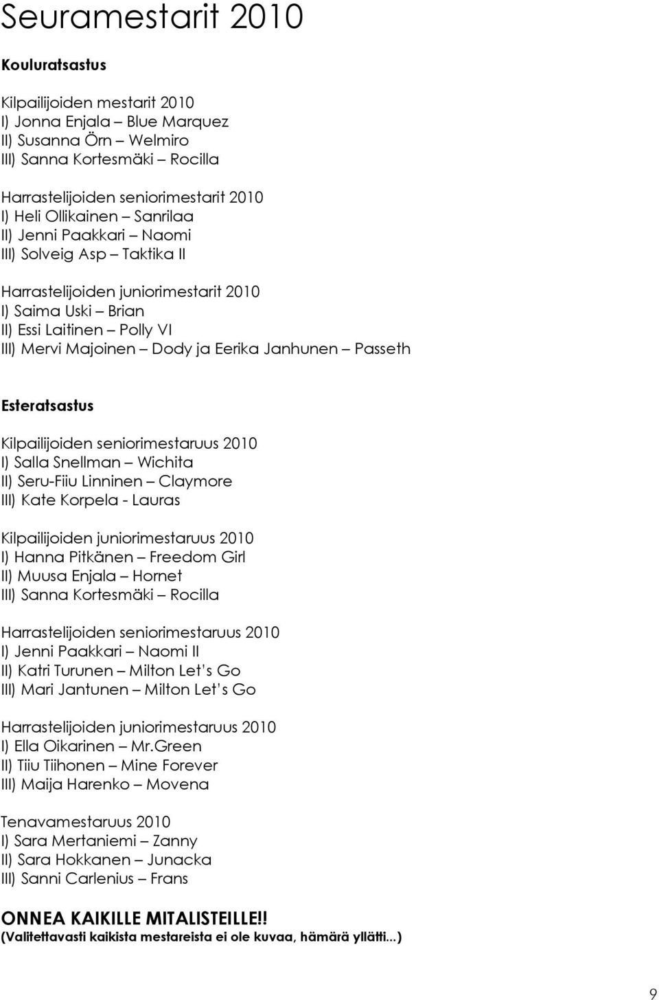 Janhunen Passeth Esteratsastus Kilpailijoiden seniorimestaruus 2010 I) Salla Snellman Wichita II) Seru-Fiiu Linninen Claymore III) Kate Korpela - Lauras Kilpailijoiden juniorimestaruus 2010 I) Hanna