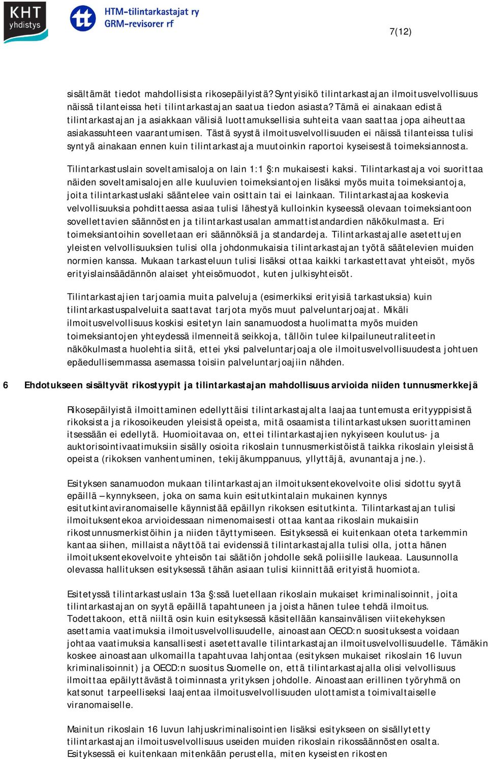 Tästä syystä ilmoitusvelvollisuuden ei näissä tilanteissa tulisi syntyä ainakaan ennen kuin tilintarkastaja muutoinkin raportoi kyseisestä toimeksiannosta.