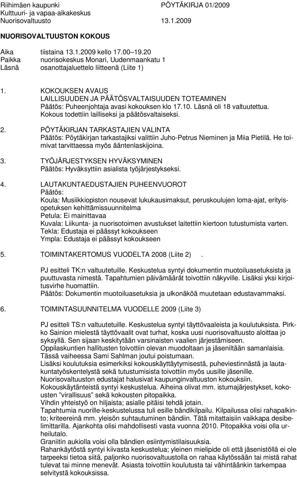 KOKOUKSEN AVAUS LAILLISUUDEN JA PÄÄTÖSVALTAISUUDEN TOTEAMINEN Päätös: Puheenjohtaja avasi kokouksen klo 17.10. Läsnä oli 18 valtuutettua. Kokous todettiin lailliseksi ja päätösvaltaiseksi. 2.