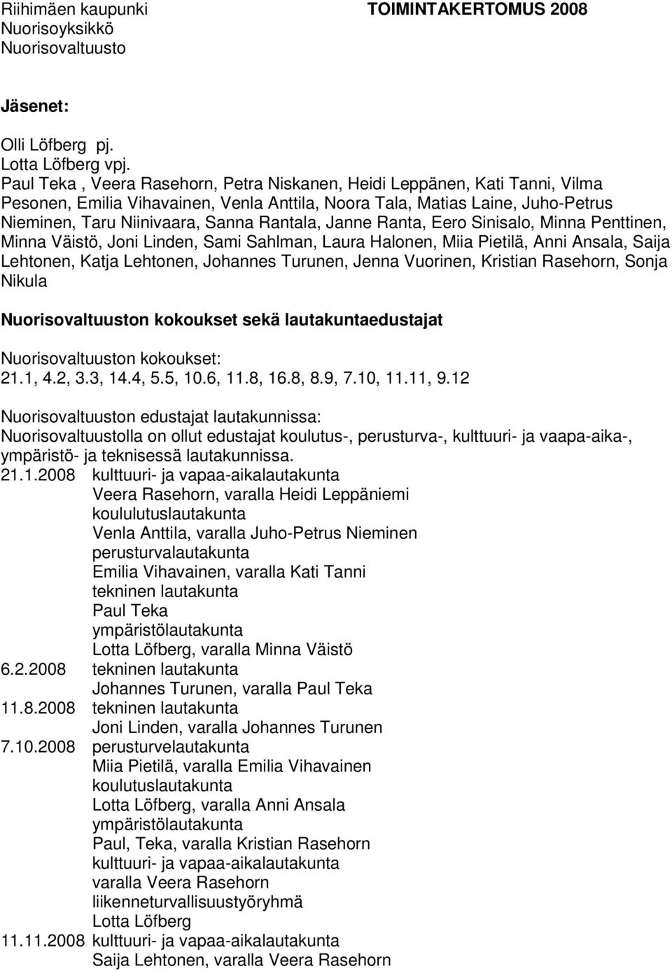 Janne Ranta, Eero Sinisalo, Minna Penttinen, Minna Väistö, Joni Linden, Sami Sahlman, Laura Halonen, Miia Pietilä, Anni Ansala, Saija Lehtonen, Katja Lehtonen, Johannes Turunen, Jenna Vuorinen,
