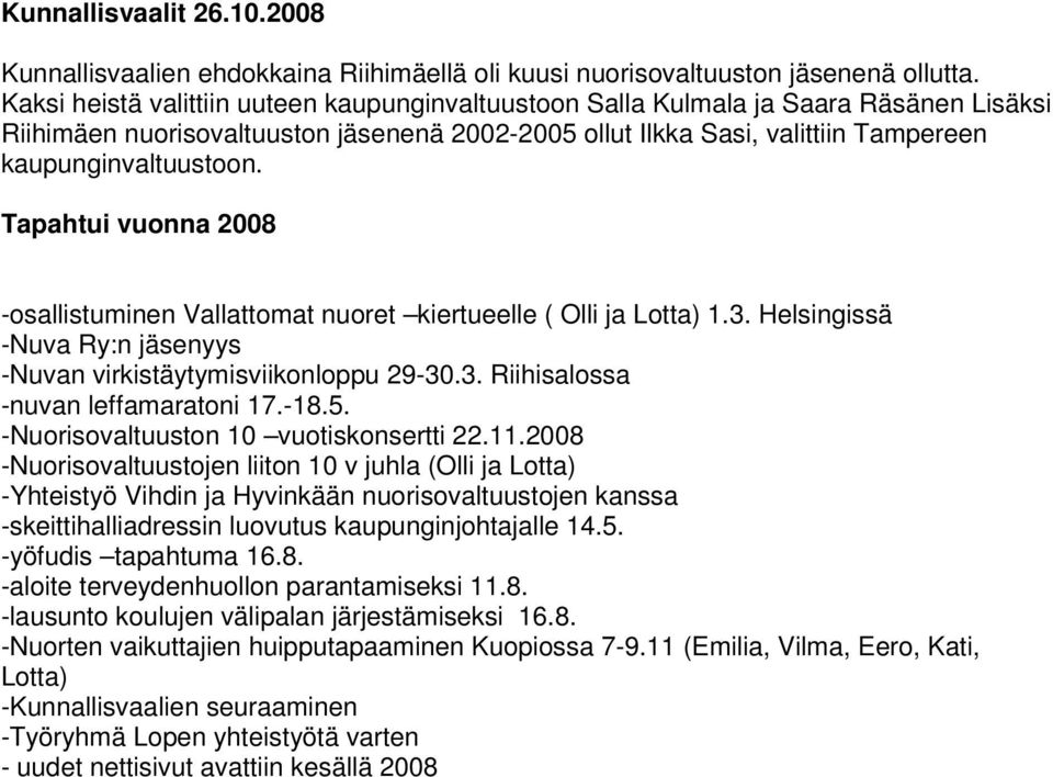 Tapahtui vuonna 2008 -osallistuminen Vallattomat nuoret kiertueelle ( Olli ja Lotta) 1.3. Helsingissä -Nuva Ry:n jäsenyys -Nuvan virkistäytymisviikonloppu 29-30.3. Riihisalossa -nuvan leffamaratoni 17.