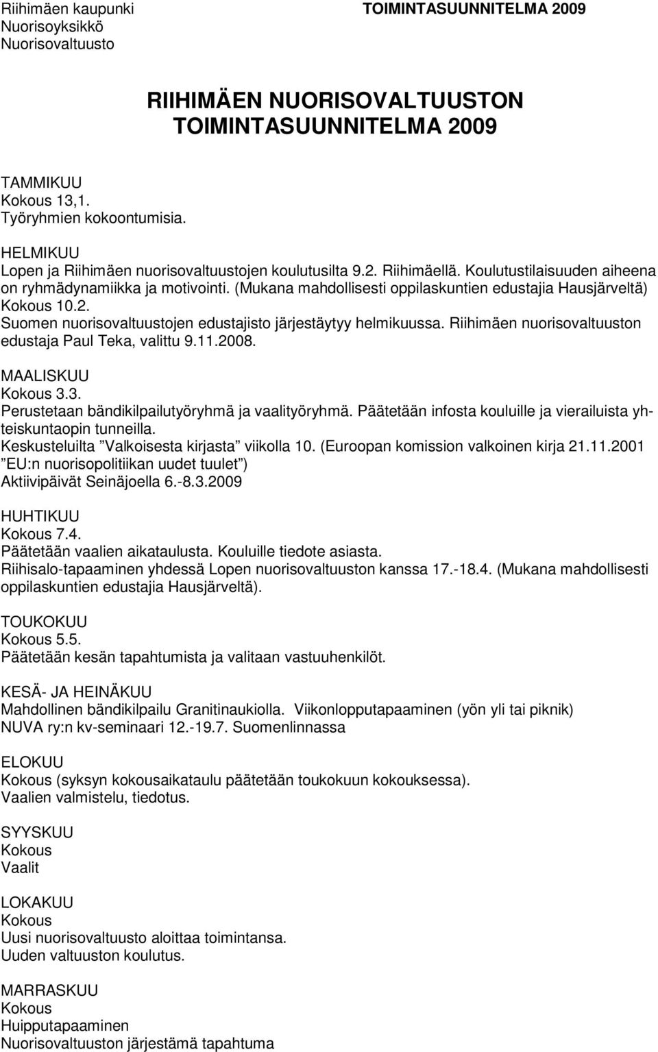 (Mukana mahdollisesti oppilaskuntien edustajia Hausjärveltä) Kokous 10.2. Suomen nuorisovaltuustojen edustajisto järjestäytyy helmikuussa. Riihimäen nuorisovaltuuston edustaja Paul Teka, valittu 9.11.