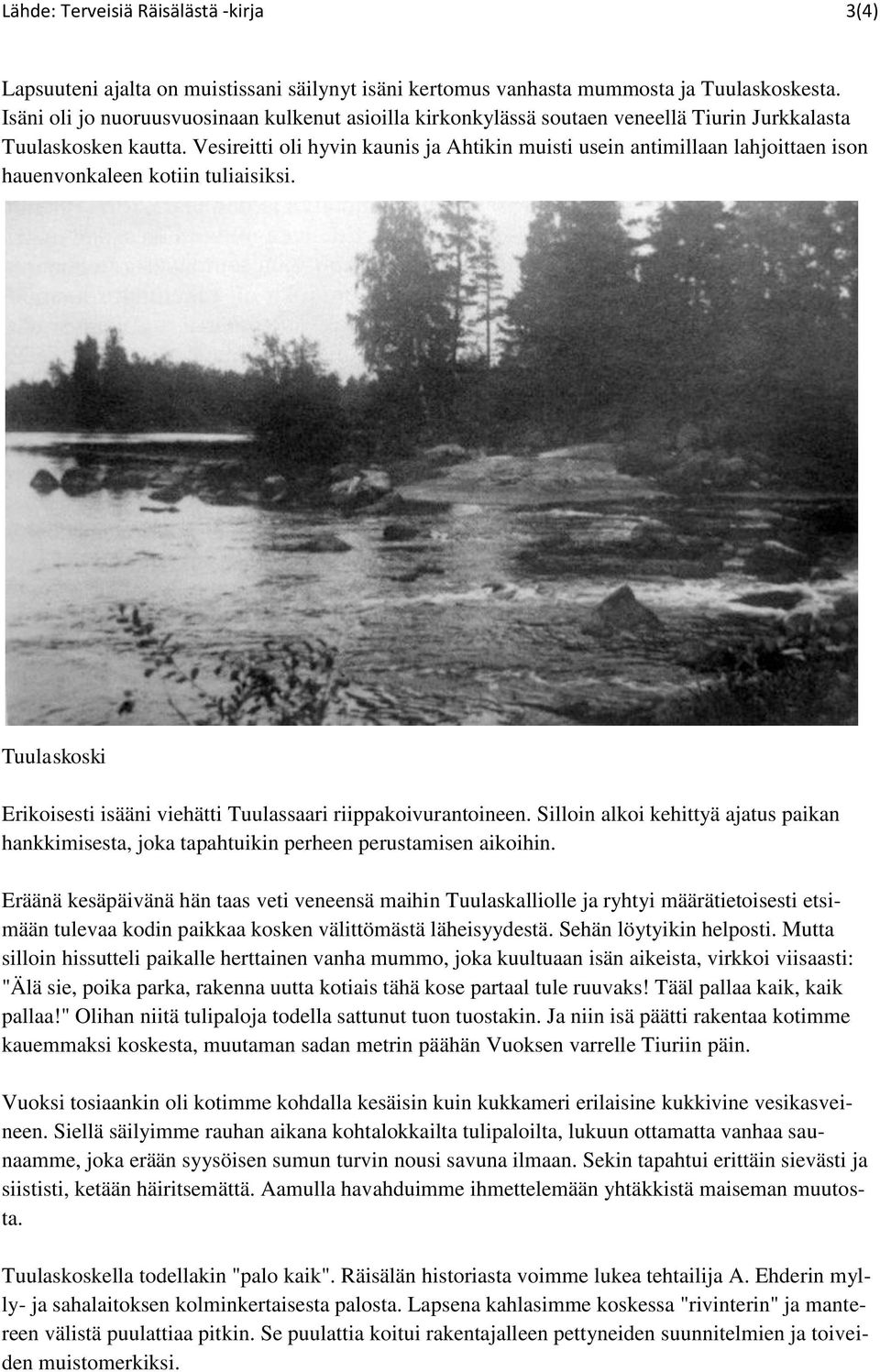 Vesireitti oli hyvin kaunis ja Ahtikin muisti usein antimillaan lahjoittaen ison hauenvonkaleen kotiin tuliaisiksi. Tuulaskoski Erikoisesti isääni viehätti Tuulassaari riippakoivurantoineen.