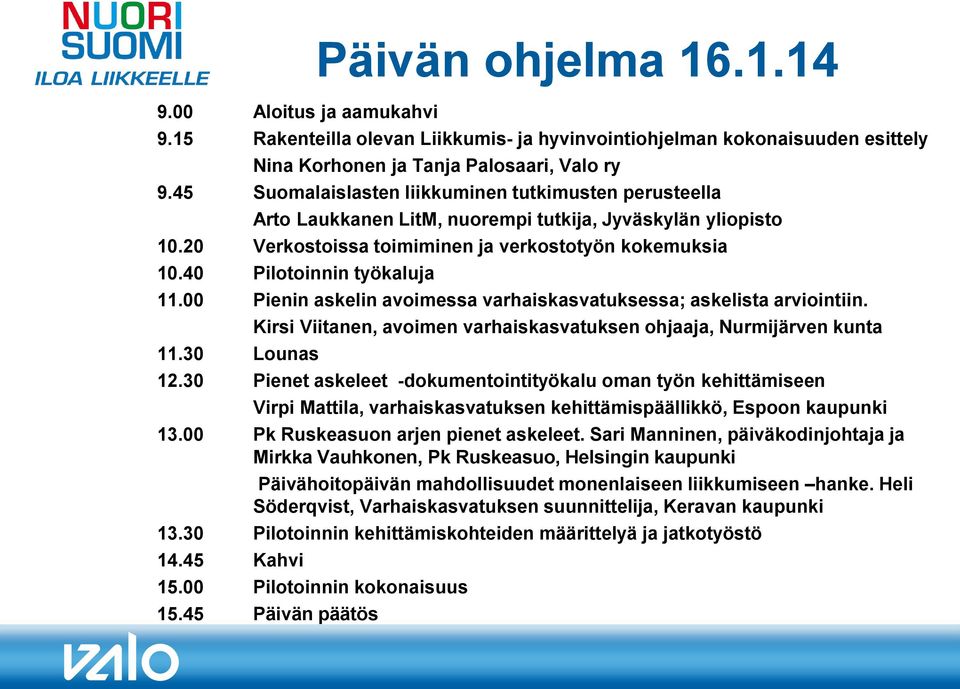 40 Pilotoinnin työkaluja 11.00 Pienin askelin avoimessa varhaiskasvatuksessa; askelista arviointiin. 11.30 Lounas Kirsi Viitanen, avoimen varhaiskasvatuksen ohjaaja, Nurmijärven kunta 12.