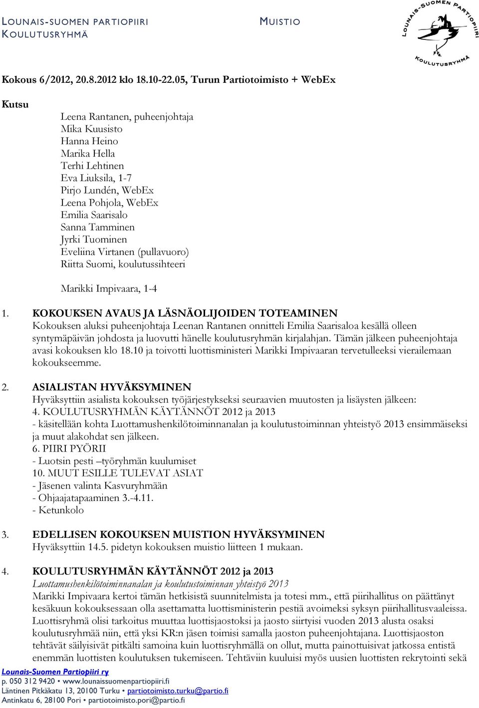 Sanna Tamminen Jyrki Tuominen Eveliina Virtanen (pullavuoro) Riitta Suomi, koulutussihteeri Marikki Impivaara, 1-4 1.
