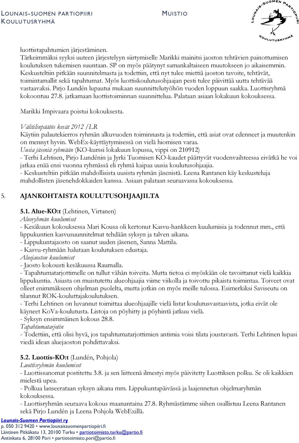 Myös luottiskoulutusohjaajan pesti tulee päivittää uutta tehtävää vastaavaksi. Pirjo Lundén lupautui mukaan suunnittelutyöhön vuoden loppuun saakka. Luottisryhmä kokoontuu 27.8.