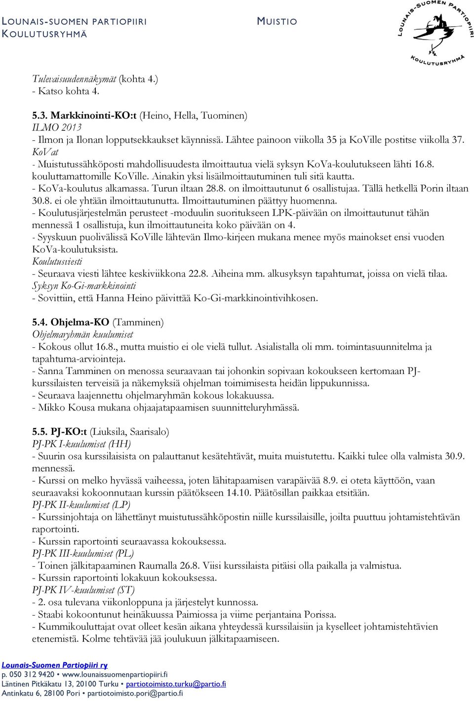 Ainakin yksi lisäilmoittautuminen tuli sitä kautta. - KoVa-koulutus alkamassa. Turun iltaan 28.8. on ilmoittautunut 6 osallistujaa. Tällä hetkellä Porin iltaan 30.8. ei ole yhtään ilmoittautunutta.