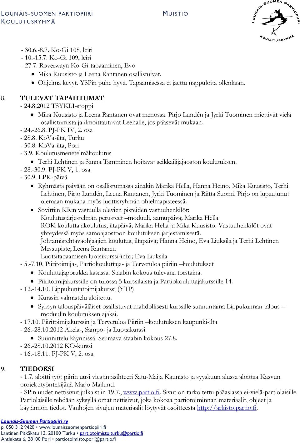 Pirjo Lundén ja Jyrki Tuominen miettivät vielä osallistumista ja ilmoittautuvat Leenalle, jos pääsevät mukaan. - 24.-26.8. PJ-PK IV, 2. osa - 28.8. KoVa-ilta, Turku - 30.8. KoVa-ilta, Pori - 3.9.