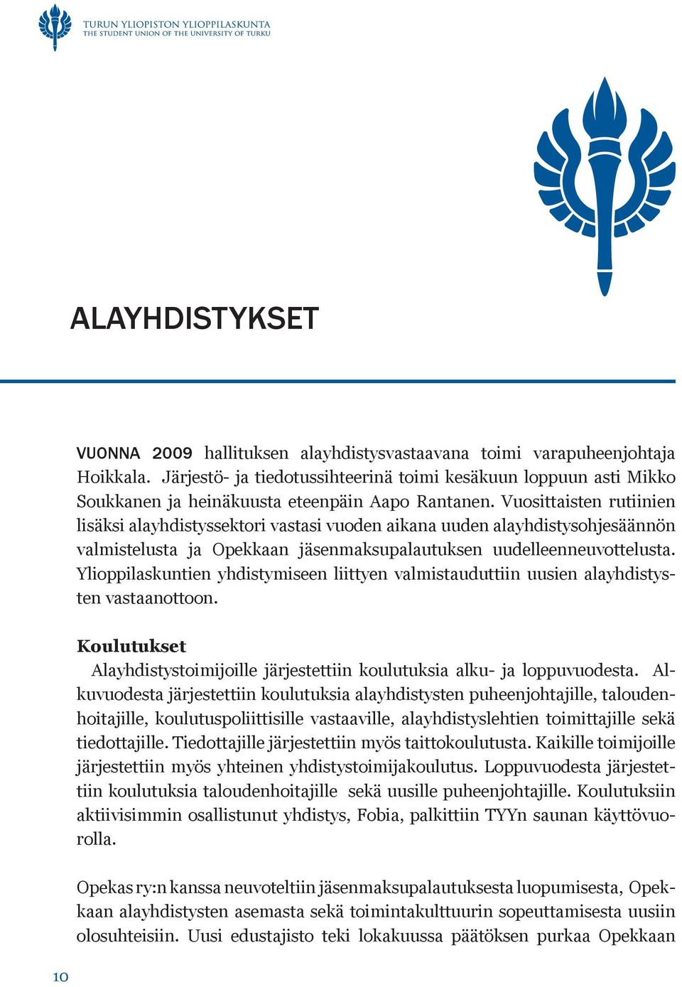 Vuosittaisten rutiinien lisäksi alayhdistyssektori vastasi vuoden aikana uuden alayhdistysohjesäännön valmistelusta ja Opekkaan jäsenmaksupalautuksen uudelleenneuvottelusta.