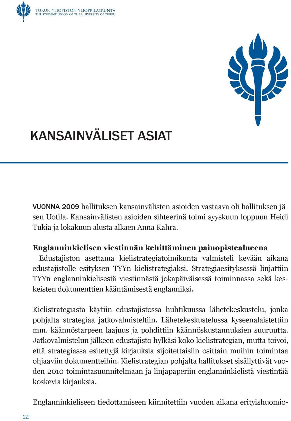 Englanninkielisen viestinnän kehittäminen painopistealueena Edustajiston asettama kielistrategiatoimikunta valmisteli kevään aikana edustajistolle esityksen TYYn kielistrategiaksi.