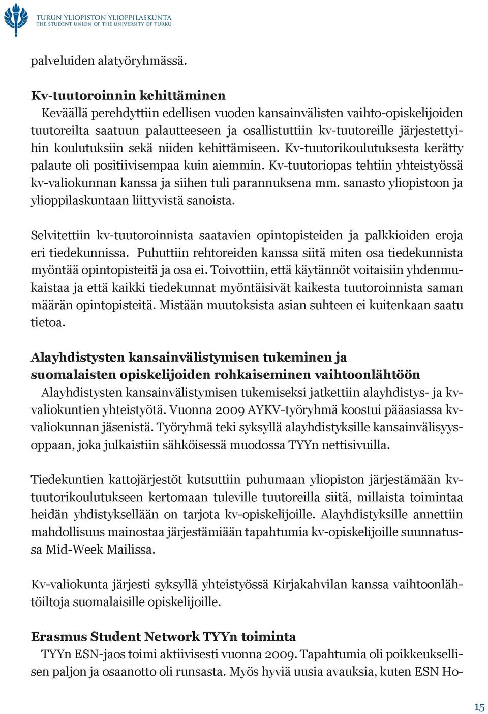 koulutuksiin sekä niiden kehittämiseen. Kv-tuutorikoulutuksesta kerätty palaute oli positiivisempaa kuin aiemmin.