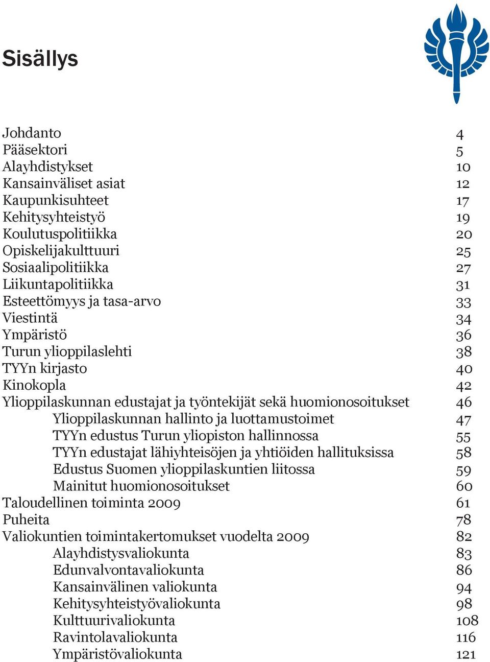 hallinto ja luottamustoimet 47 TYYn edustus Turun yliopiston hallinnossa 55 TYYn edustajat lähiyhteisöjen ja yhtiöiden hallituksissa 58 Edustus Suomen ylioppilaskuntien liitossa 59 Mainitut