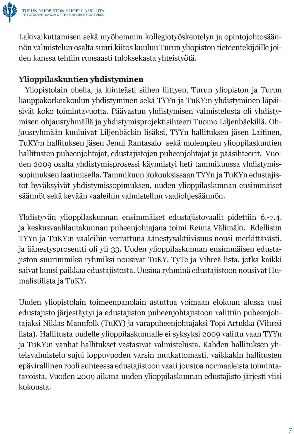 Ylioppilaskuntien yhdistyminen Yliopistolain ohella, ja kiinteästi siihen liittyen, Turun yliopiston ja Turun kauppakorkeakoulun yhdistyminen sekä TYYn ja TuKY:n yhdistyminen läpäisivät koko