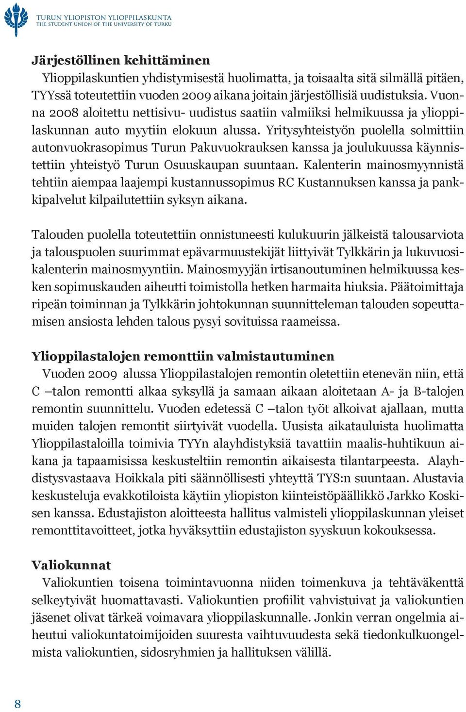 Yritysyhteistyön puolella solmittiin autonvuokrasopimus Turun Pakuvuokrauksen kanssa ja joulukuussa käynnistettiin yhteistyö Turun Osuuskaupan suuntaan.