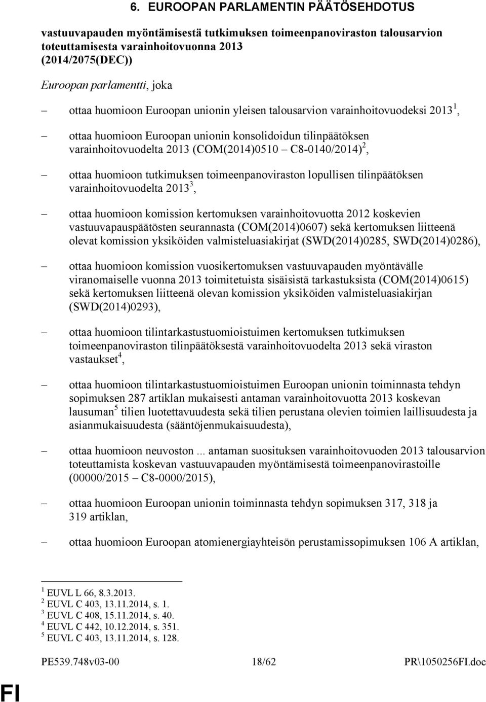 ottaa huomioon tutkimuksen toimeenpanoviraston lopullisen tilinpäätöksen varainhoitovuodelta 2013 3, ottaa huomioon komission kertomuksen varainhoitovuotta 2012 koskevien vastuuvapauspäätösten