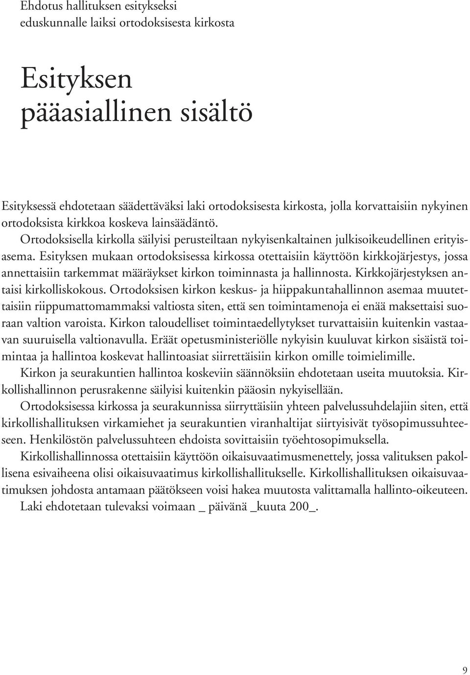 Esityksen mukaan ortodoksisessa kirkossa otettaisiin käyttöön kirkkojärjestys, jossa annettaisiin tarkemmat määräykset kirkon toiminnasta ja hallinnosta. Kirkkojärjestyksen antaisi kirkolliskokous.