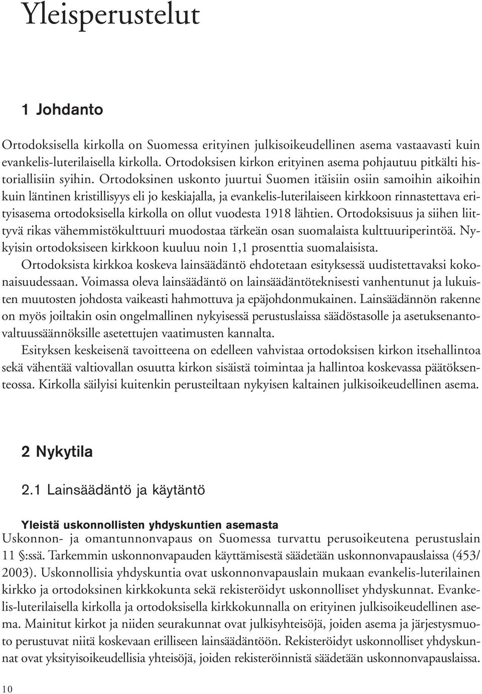 Ortodoksinen uskonto juurtui Suomen itäisiin osiin samoihin aikoihin kuin läntinen kristillisyys eli jo keskiajalla, ja evankelis-luterilaiseen kirkkoon rinnastettava erityisasema ortodoksisella