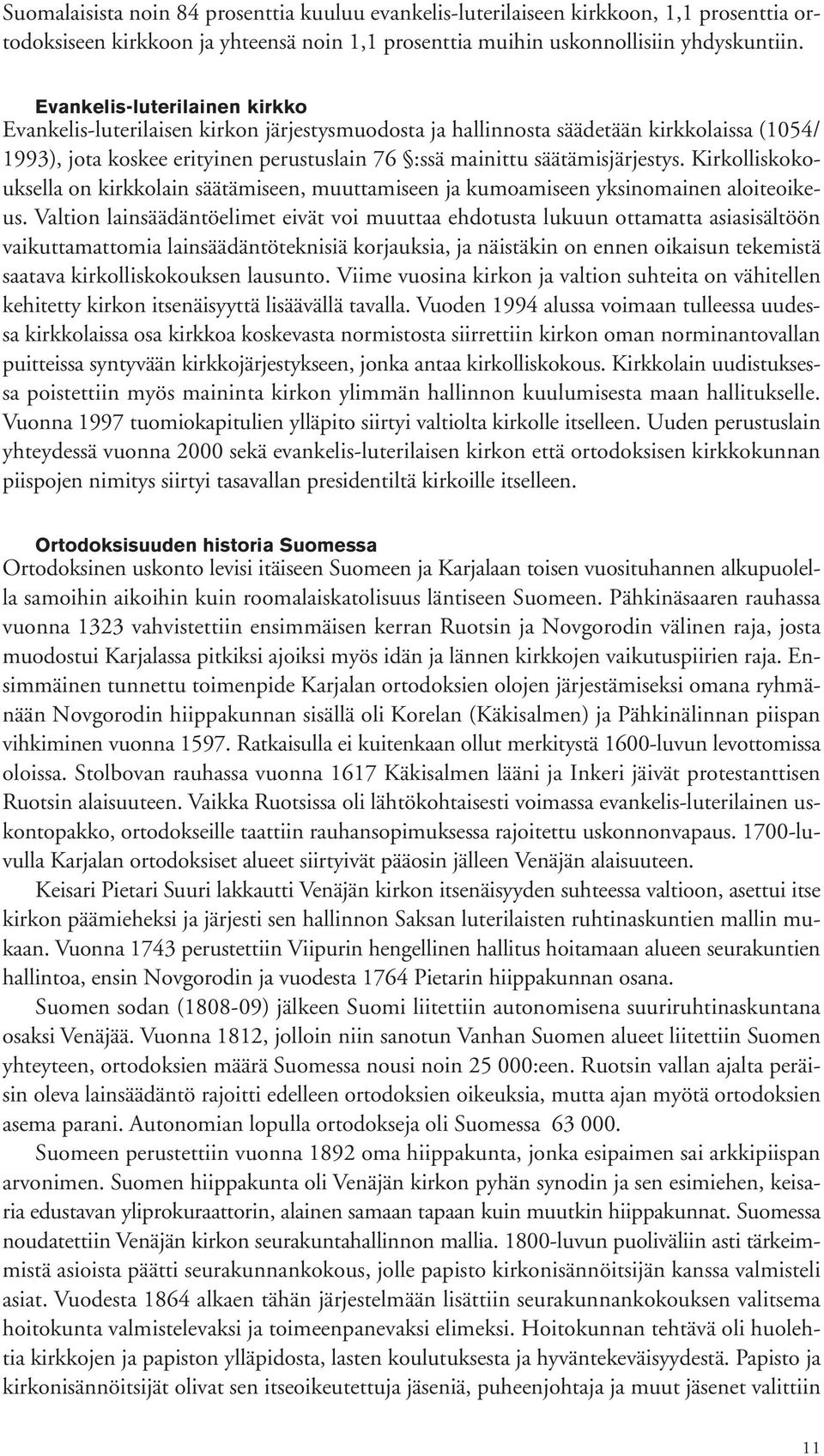 Kirkolliskokouksella on kirkkolain säätämiseen, muuttamiseen ja kumoamiseen yksinomainen aloiteoikeus.