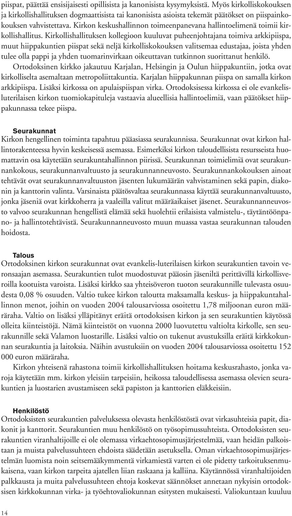 Kirkon keskushallinnon toimeenpanevana hallintoelimenä toimii kirkollishallitus.