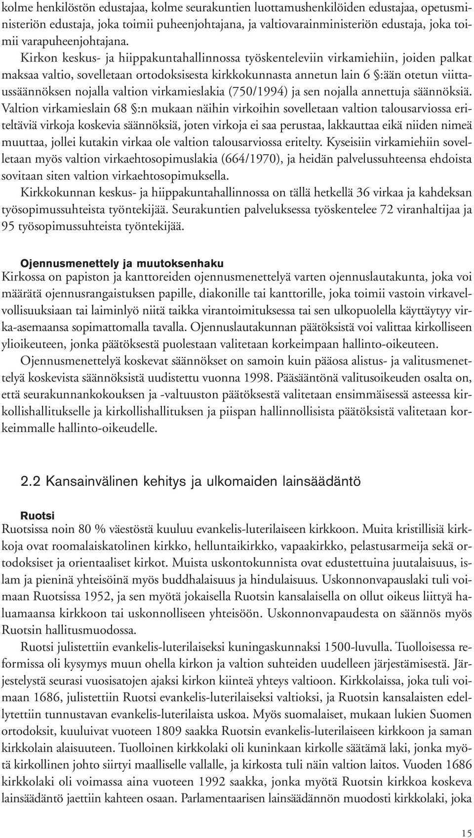 Kirkon keskus- ja hiippakuntahallinnossa työskenteleviin virkamiehiin, joiden palkat maksaa valtio, sovelletaan ortodoksisesta kirkkokunnasta annetun lain 6 :ään otetun viittaussäännöksen nojalla