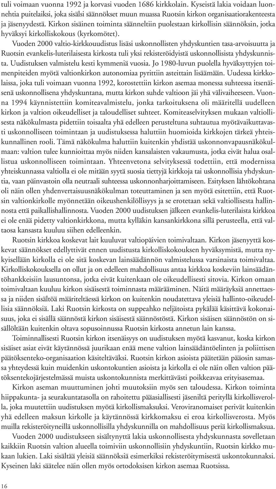 Vuoden 2000 valtio-kirkkouudistus lisäsi uskonnollisten yhdyskuntien tasa-arvoisuutta ja Ruotsin evankelis-luterilaisesta kirkosta tuli yksi rekisteröidyistä uskonnollisista yhdyskunnista.
