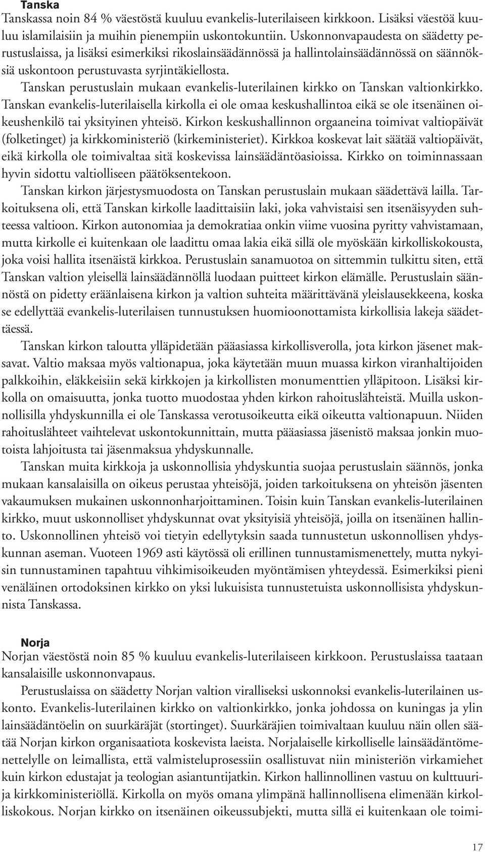 Tanskan perustuslain mukaan evankelis-luterilainen kirkko on Tanskan valtionkirkko.