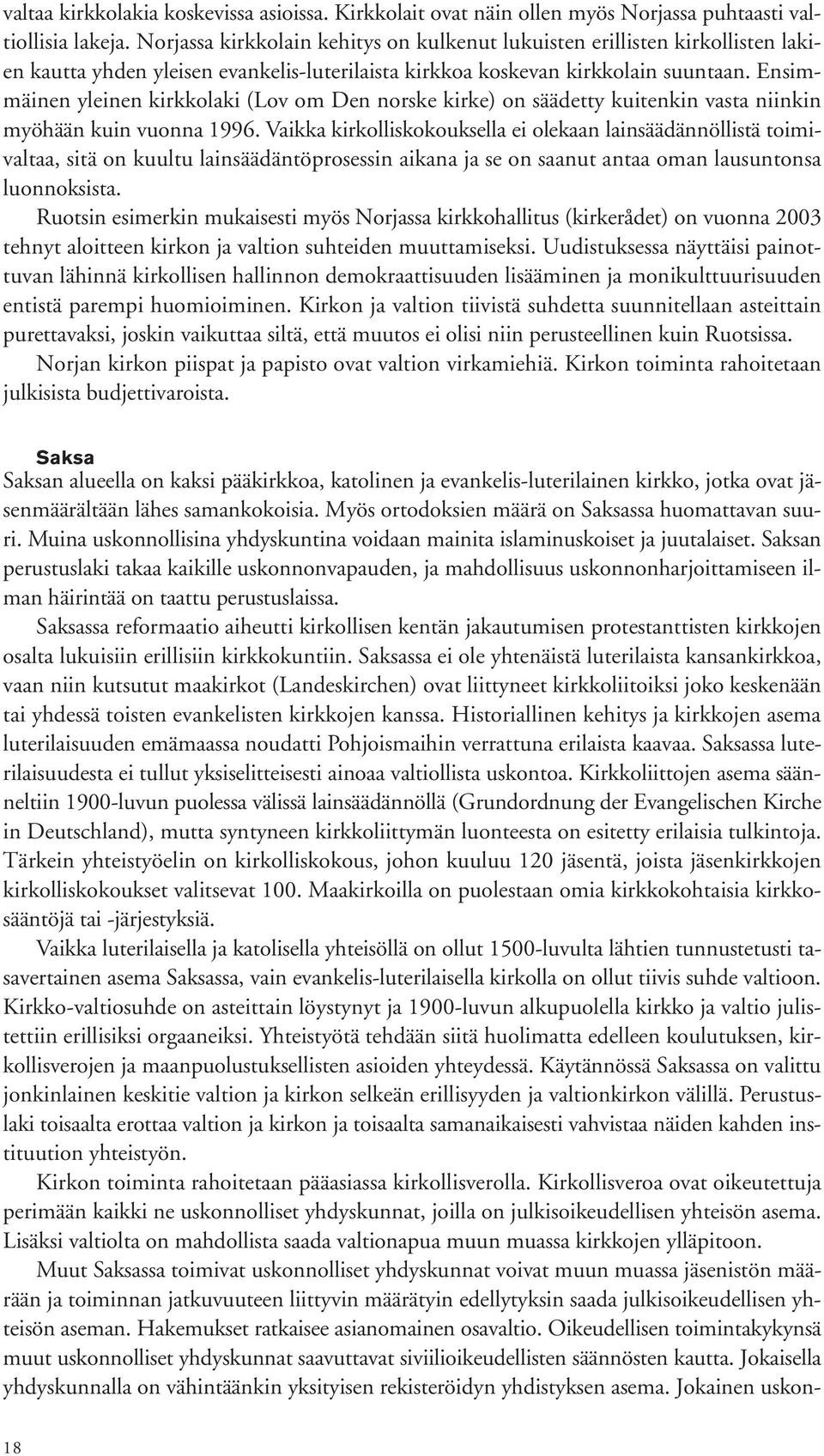 Ensimmäinen yleinen kirkkolaki (Lov om Den norske kirke) on säädetty kuitenkin vasta niinkin myöhään kuin vuonna 1996.