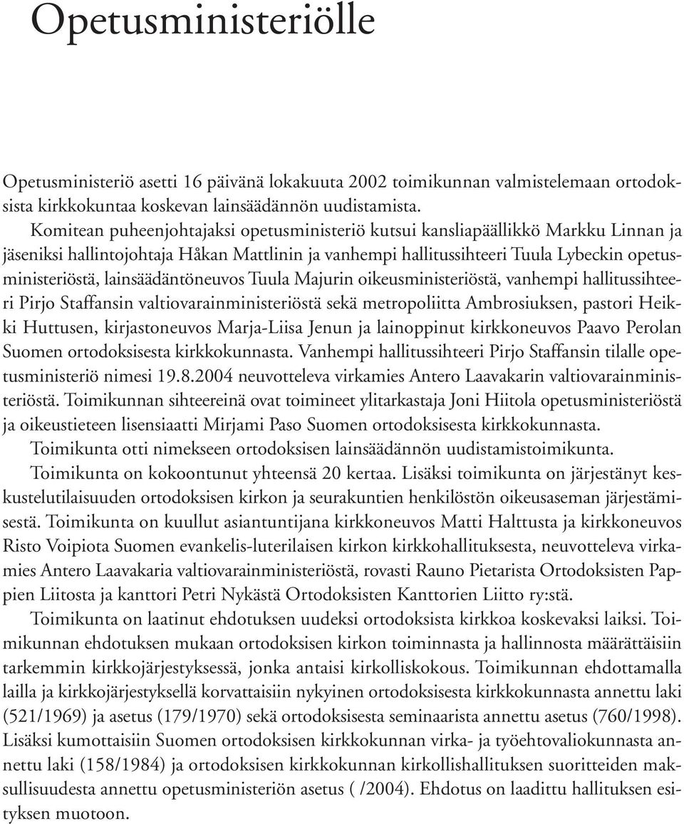 lainsäädäntöneuvos Tuula Majurin oikeusministeriöstä, vanhempi hallitussihteeri Pirjo Staffansin valtiovarainministeriöstä sekä metropoliitta Ambrosiuksen, pastori Heikki Huttusen, kirjastoneuvos