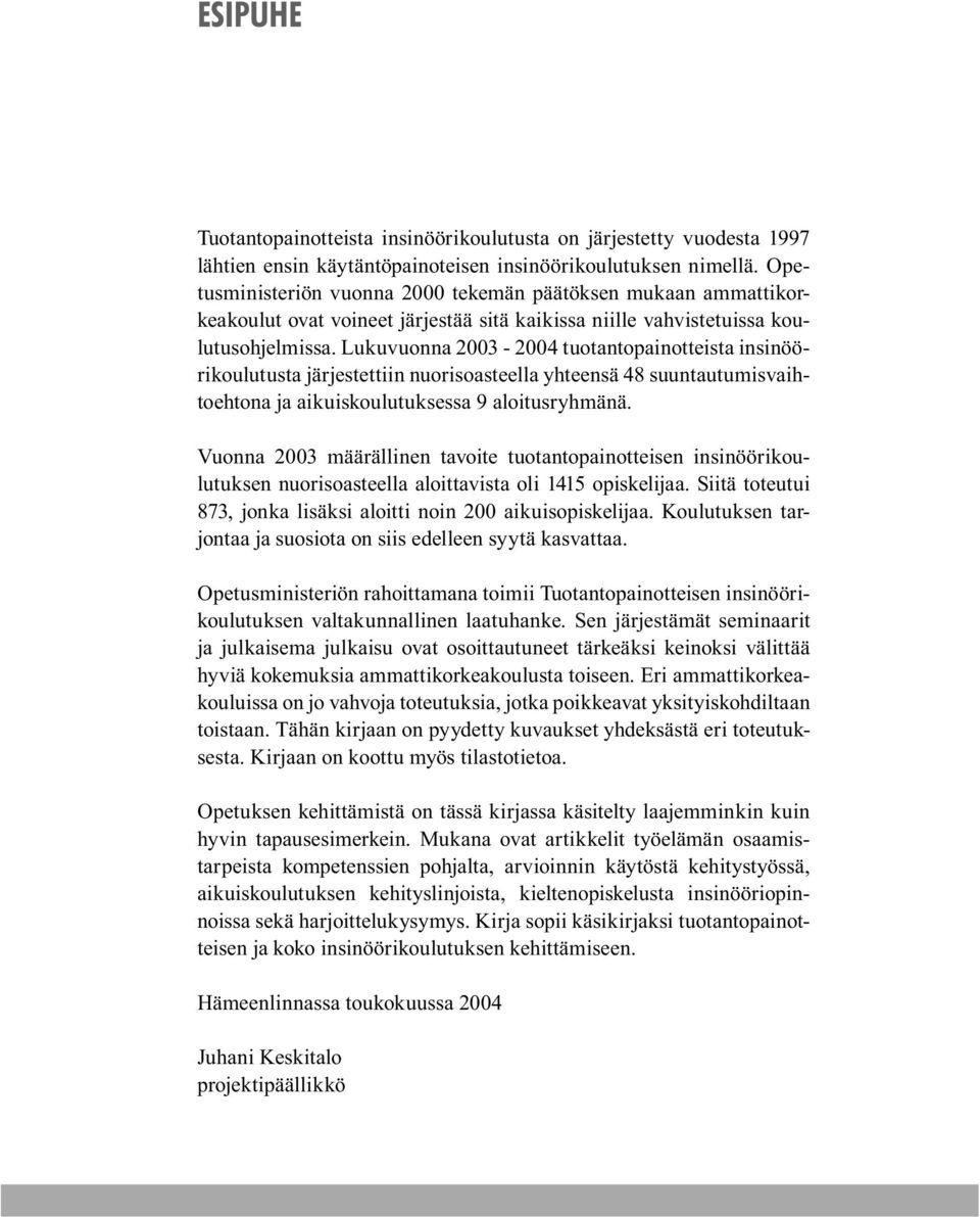 Lukuvuonna 2003-2004 tuotantopainotteista insinöörikoulutusta järjestettiin nuorisoasteella yhteensä 48 suuntautumisvaihtoehtona ja aikuiskoulutuksessa 9 aloitusryhmänä.