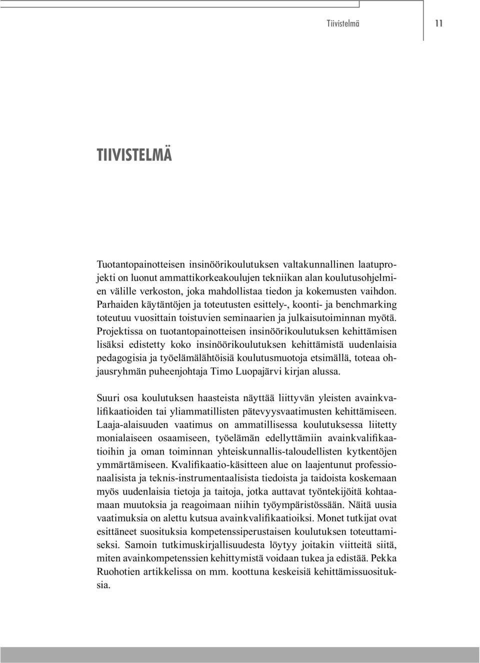 Projektissa on tuotantopainotteisen insinöörikoulutuksen kehittämisen lisäksi edistetty koko insinöörikoulutuksen kehittämistä uudenlaisia pedagogisia ja työelämälähtöisiä koulutusmuotoja etsimällä,