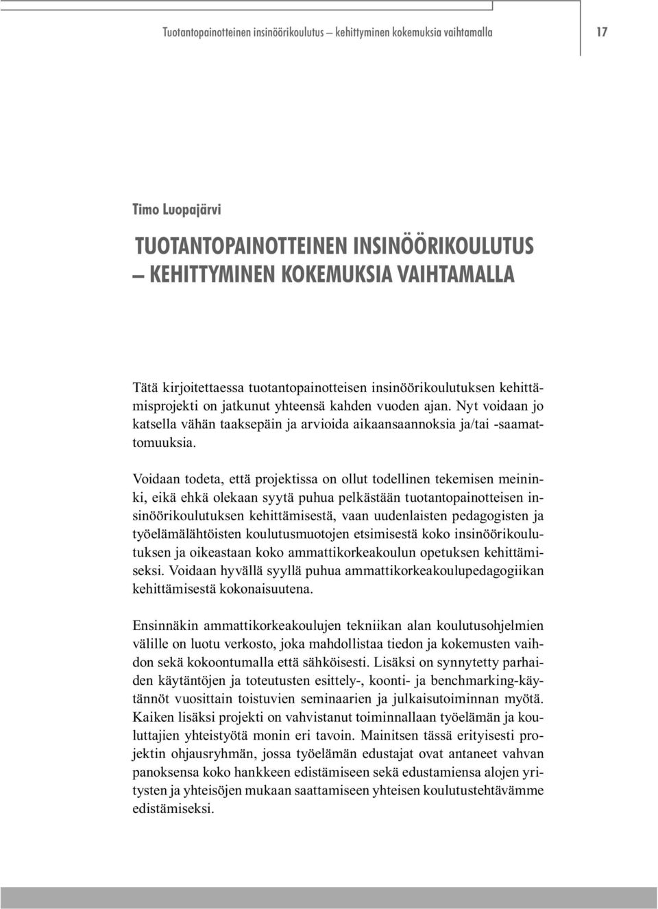 Voidaan todeta, että projektissa on ollut todellinen tekemisen meininki, eikä ehkä olekaan syytä puhua pelkästään tuotantopainotteisen insinöörikoulutuksen kehittämisestä, vaan uudenlaisten