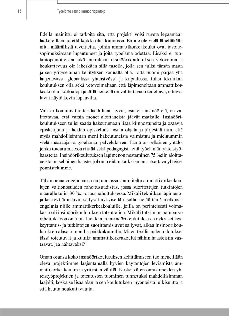 Lisäksi ei tuotantopainotteisen eikä muunkaan insinöörikoulutuksen vetovoima ja houkuttavuus ole läheskään sillä tasolla, jolla sen tulisi tämän maan ja sen yrityselämän kehityksen kannalta olla.