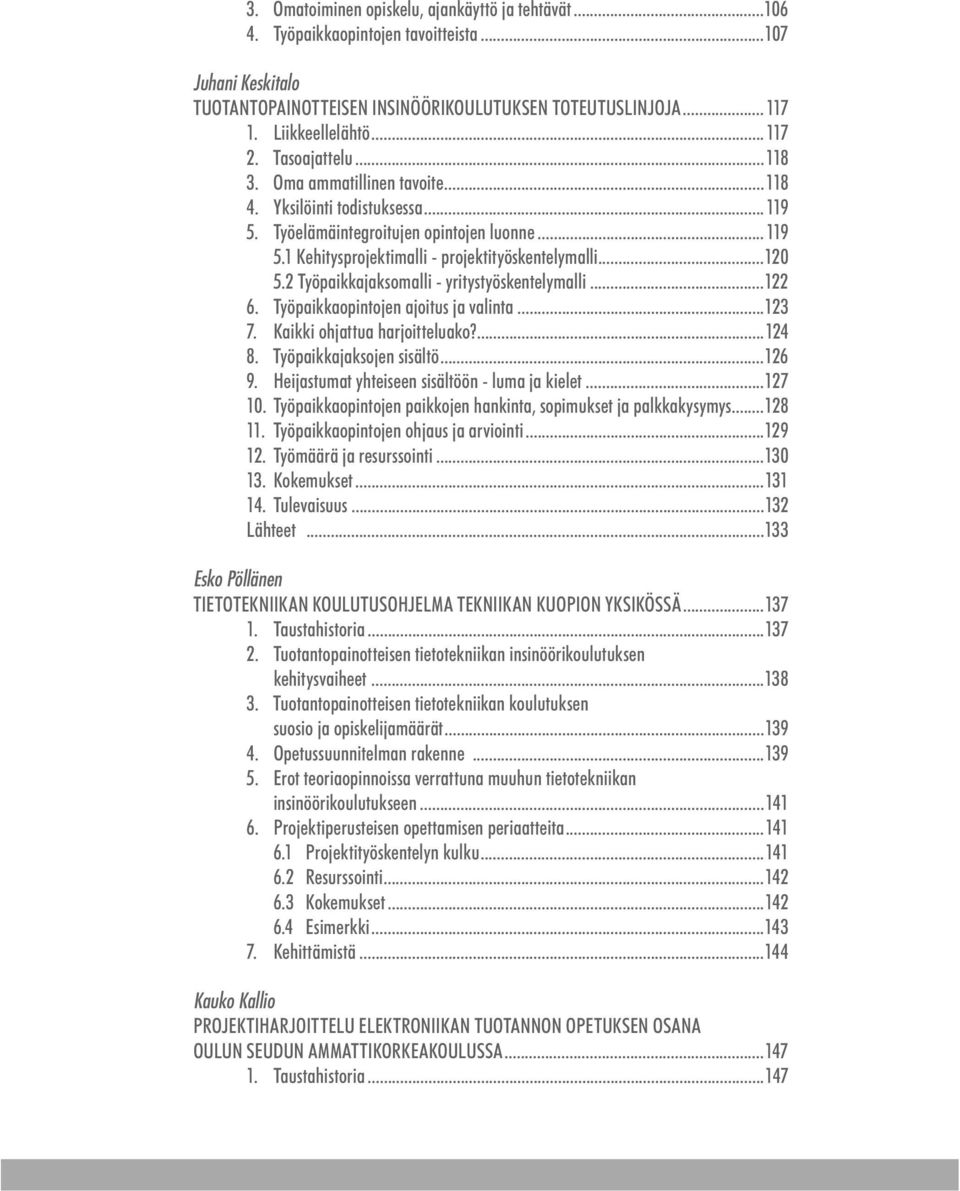 ..120 5.2 Työpaikkajaksomalli - yritystyöskentelymalli...122 6. Työpaikkaopintojen ajoitus ja valinta...123 7. Kaikki ohjattua harjoitteluako?...124 8. Työpaikkajaksojen sisältö...126 9.