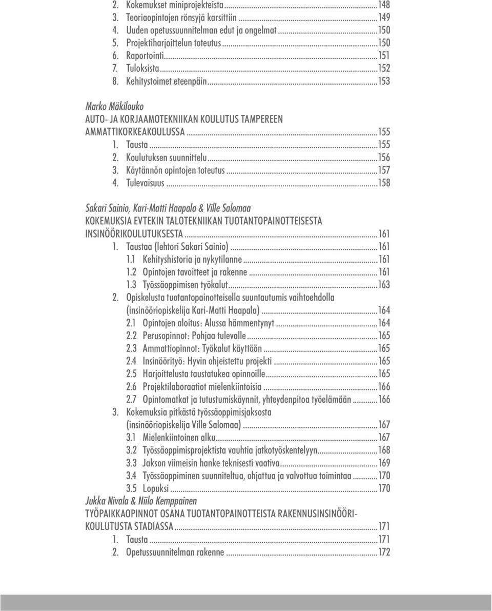 Käytännön opintojen toteutus...157 4. Tulevaisuus...158 Sakari Sainio, Kari-Matti Haapala & Ville Salomaa KOKEMUKSIA EVTEKIN TALOTEKNIIKAN TUOTANTOPAINOTTEISESTA INSINÖÖRIKOULUTUKSESTA...161 1.