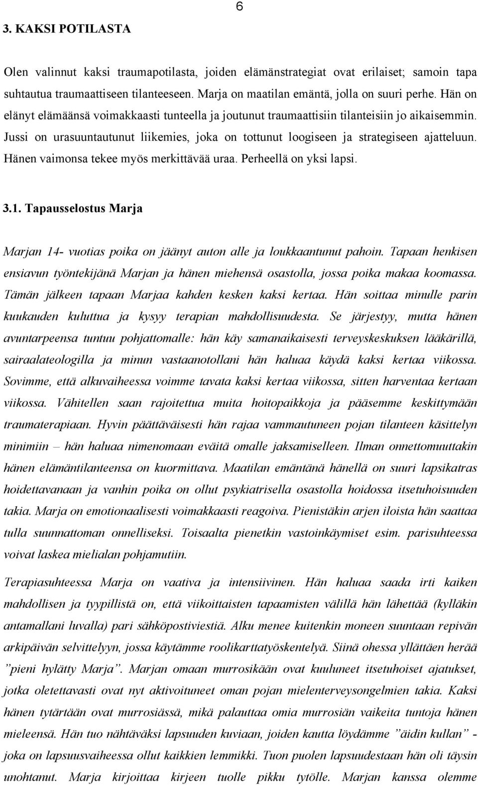 Hänen vaimonsa tekee myös merkittävää uraa. Perheellä on yksi lapsi. 3.1. Tapausselostus Marja Marjan 14- vuotias poika on jäänyt auton alle ja loukkaantunut pahoin.