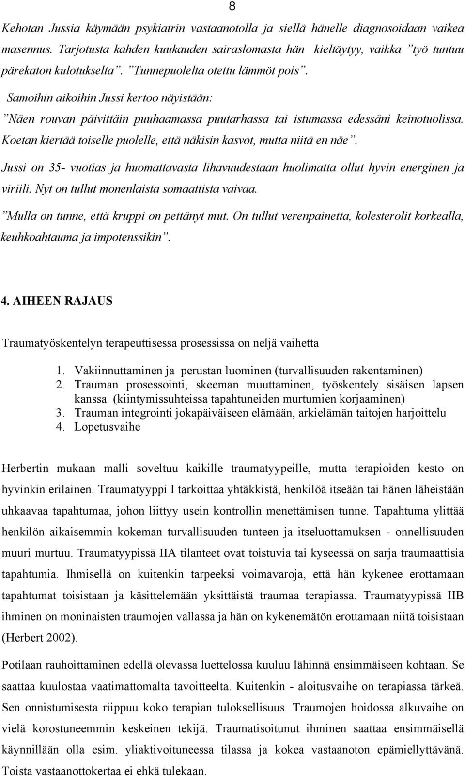 Koetan kiertää toiselle puolelle, että näkisin kasvot, mutta niitä en näe. Jussi on 35- vuotias ja huomattavasta lihavuudestaan huolimatta ollut hyvin energinen ja viriili.