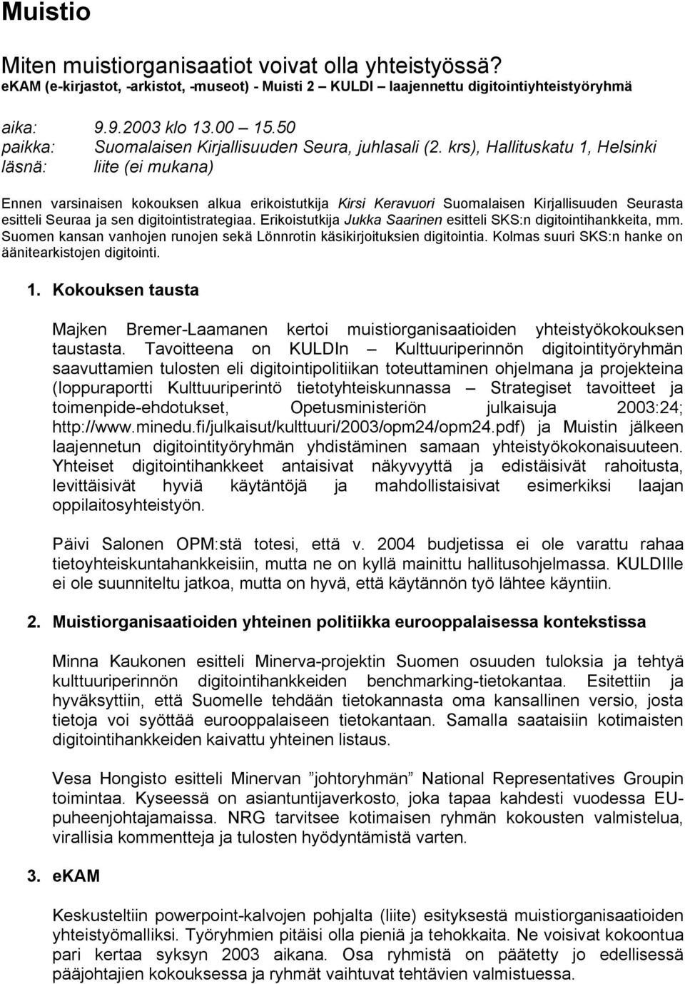 krs), Hallituskatu 1, Helsinki läsnä: liite (ei mukana) Ennen varsinaisen kokouksen alkua erikoistutkija Kirsi Keravuori Suomalaisen Kirjallisuuden Seurasta esitteli Seuraa ja sen