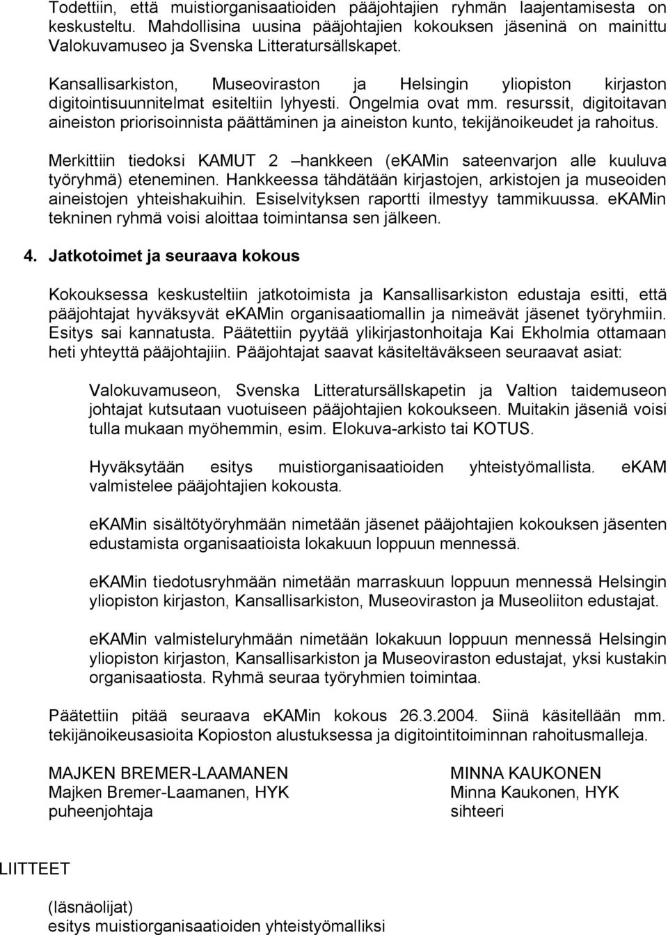 Kansallisarkiston, Museoviraston ja Helsingin yliopiston kirjaston digitointisuunnitelmat esiteltiin lyhyesti. Ongelmia ovat mm.
