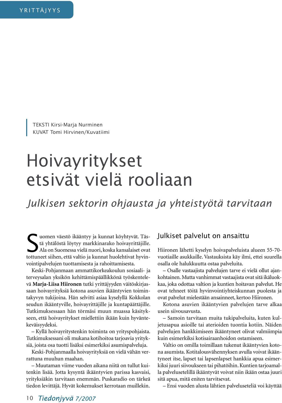 Ala on Suomessa vielä nuori, koska kansalaiset ovat tottuneet siihen, että valtio ja kunnat huolehtivat hyvinvointipalvelujen tuottamisesta ja rahoittamisesta.