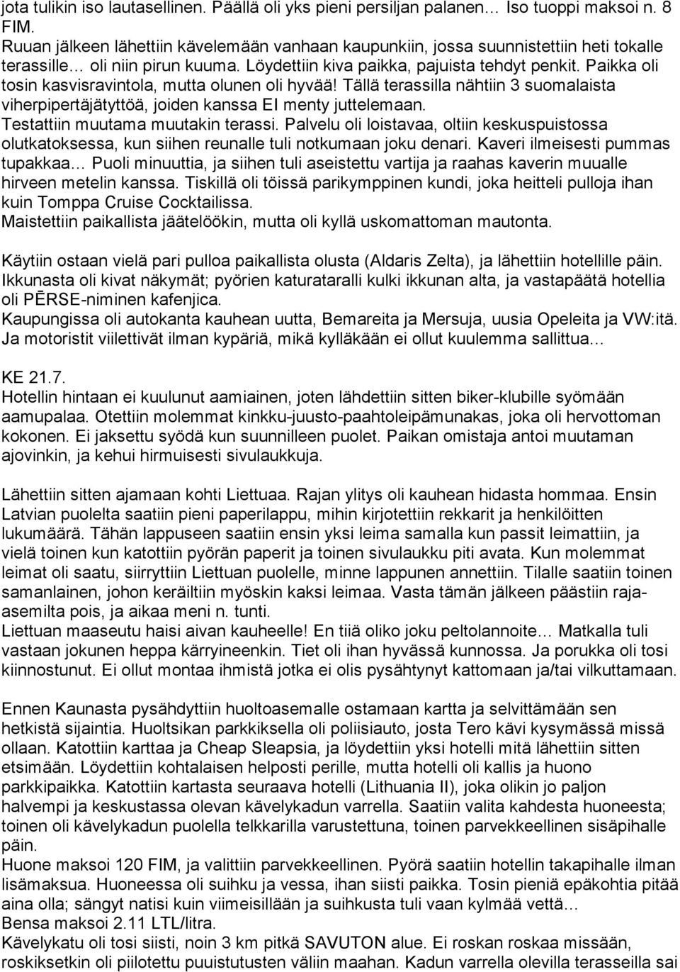 Paikka oli tosin kasvisravintola, mutta olunen oli hyvää! Tällä terassilla nähtiin 3 suomalaista viherpipertäjätyttöä, joiden kanssa EI menty juttelemaan. Testattiin muutama muutakin terassi.