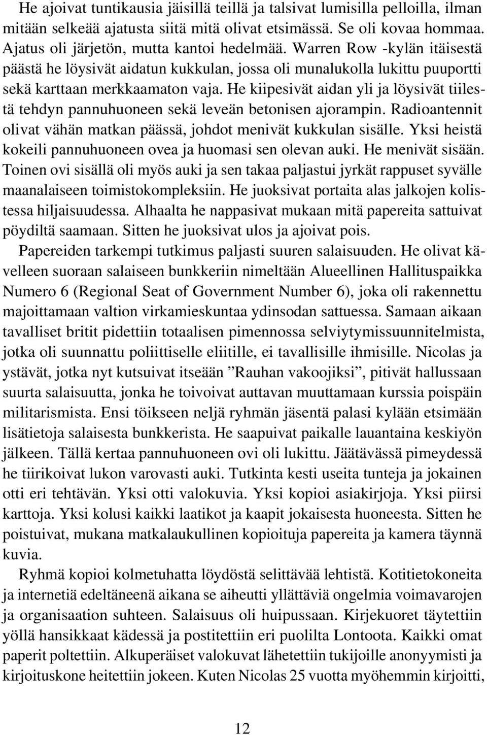 He kiipesivät aidan yli ja löysivät tiilestä tehdyn pannuhuoneen sekä leveän betonisen ajorampin. Radioantennit olivat vähän matkan päässä, johdot menivät kukkulan sisälle.