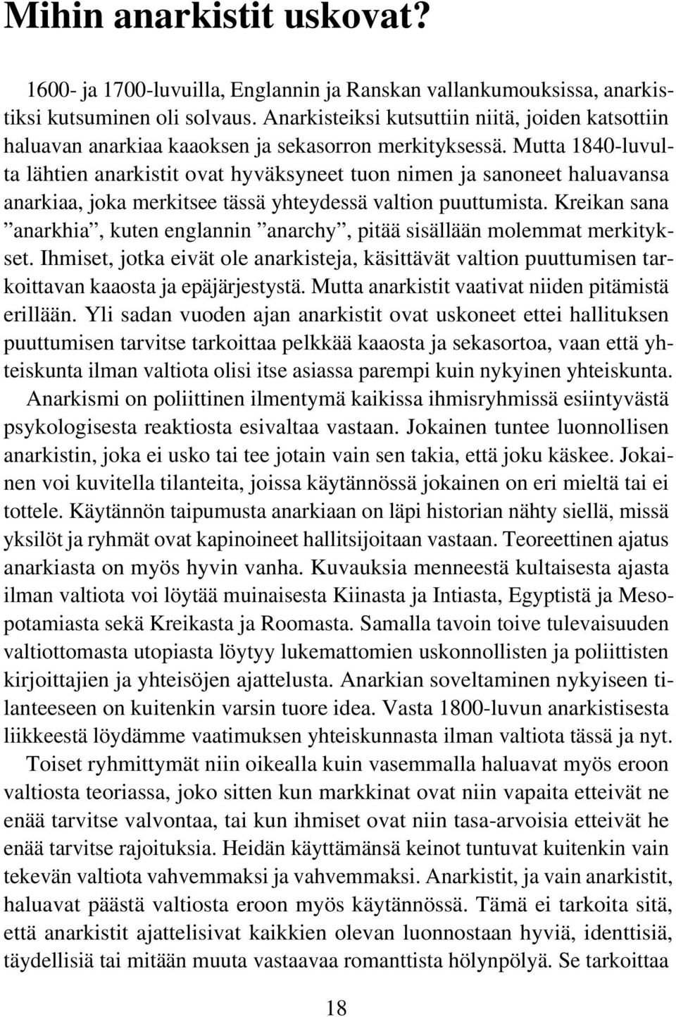 Mutta 1840-luvulta lähtien anarkistit ovat hyväksyneet tuon nimen ja sanoneet haluavansa anarkiaa, joka merkitsee tässä yhteydessä valtion puuttumista.