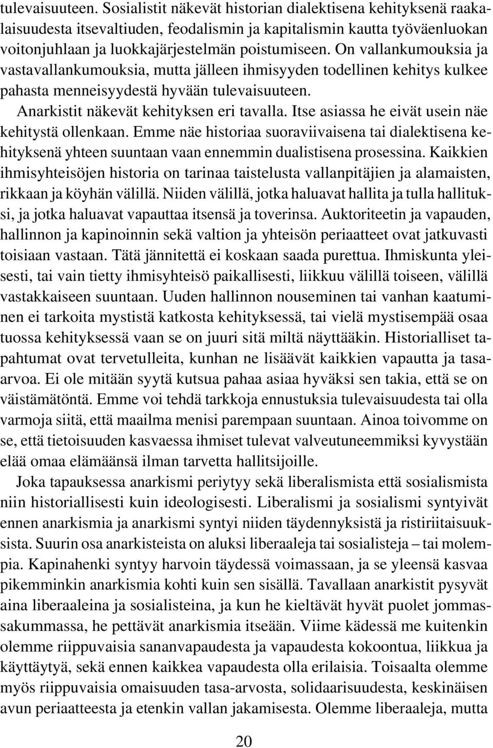 On vallankumouksia ja vastavallankumouksia, mutta jälleen ihmisyyden todellinen kehitys kulkee pahasta menneisyydestä hyvään  Anarkistit näkevät kehityksen eri tavalla.