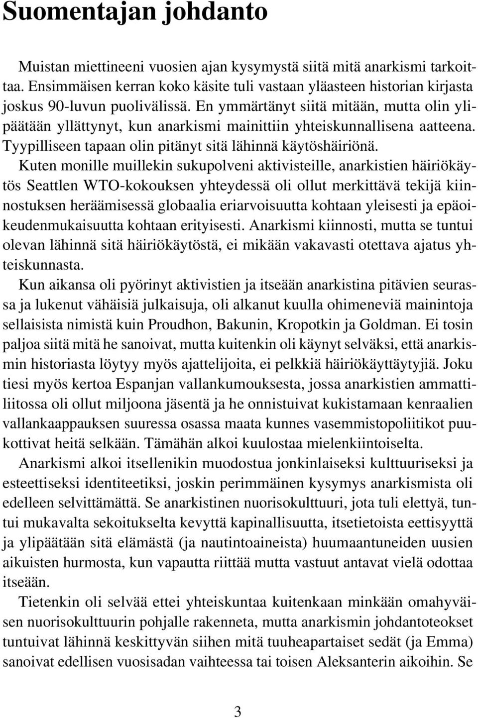 Kuten monille muillekin sukupolveni aktivisteille, anarkistien häiriökäytös Seattlen WTO-kokouksen yhteydessä oli ollut merkittävä tekijä kiinnostuksen heräämisessä globaalia eriarvoisuutta kohtaan