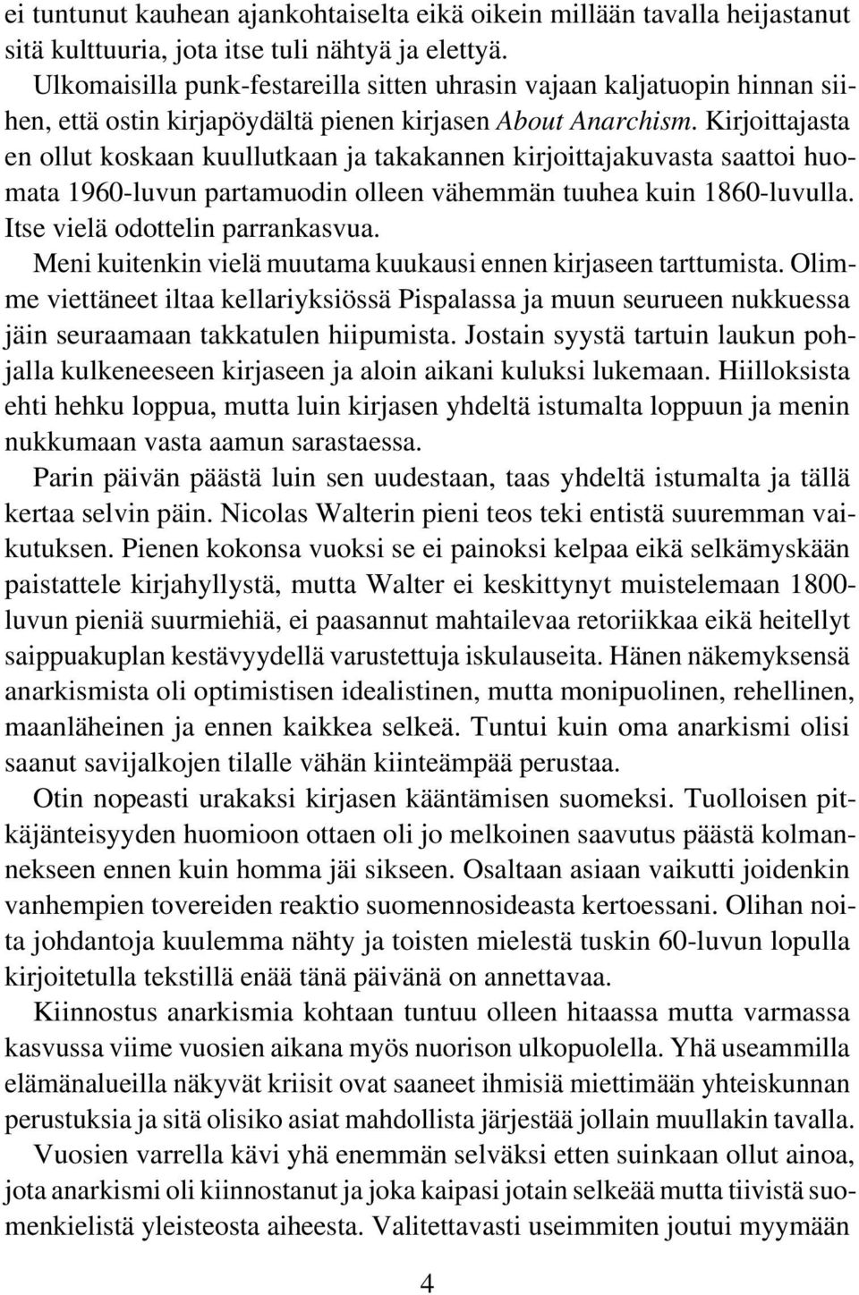 Kirjoittajasta en ollut koskaan kuullutkaan ja takakannen kirjoittajakuvasta saattoi huomata 1960-luvun partamuodin olleen vähemmän tuuhea kuin 1860-luvulla. Itse vielä odottelin parrankasvua.