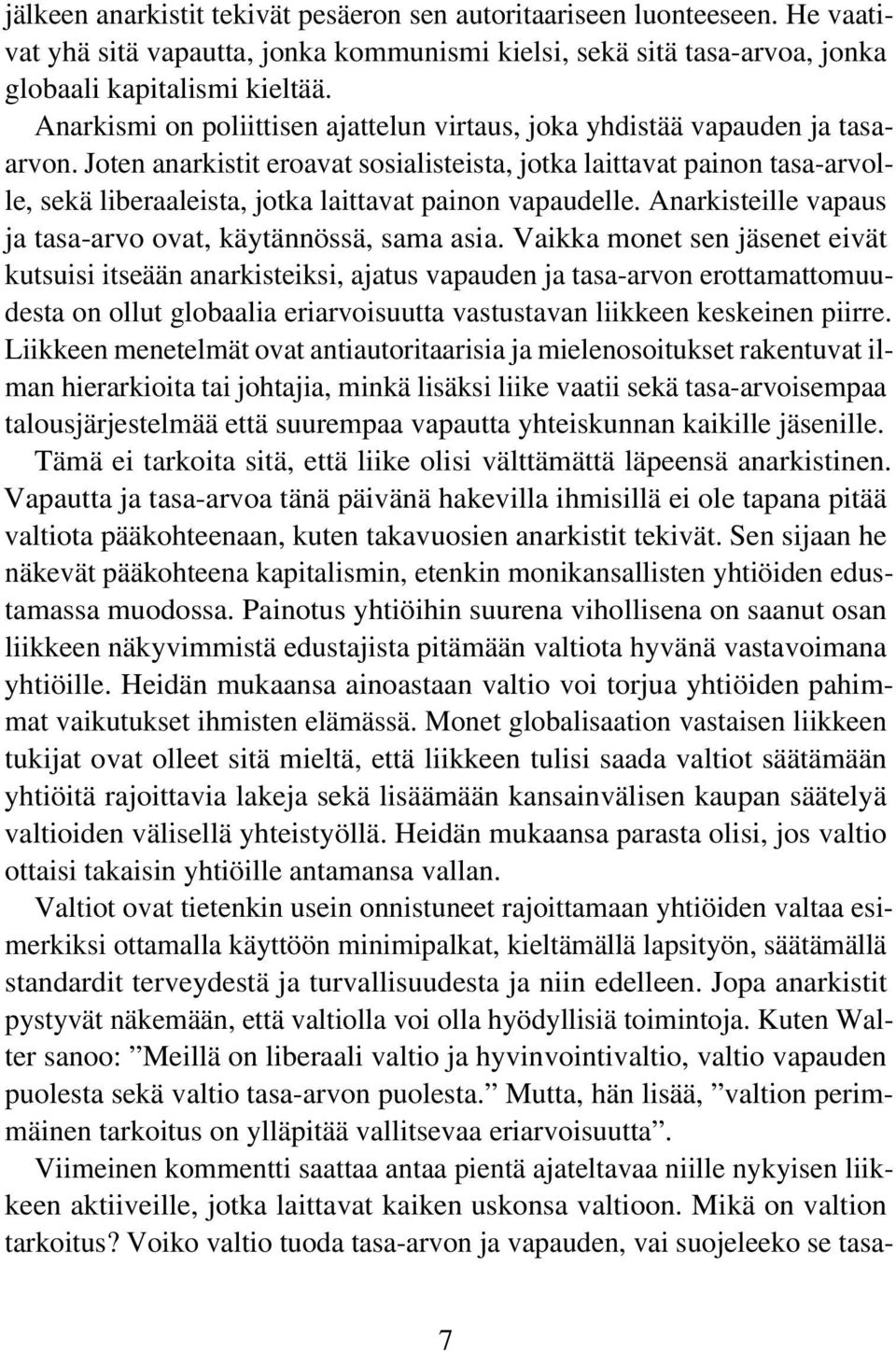 Joten anarkistit eroavat sosialisteista, jotka laittavat painon tasa-arvolle, sekä liberaaleista, jotka laittavat painon vapaudelle. Anarkisteille vapaus ja tasa-arvo ovat, käytännössä, sama asia.