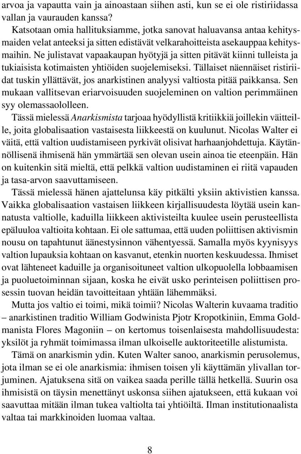 Ne julistavat vapaakaupan hyötyjä ja sitten pitävät kiinni tulleista ja tukiaisista kotimaisten yhtiöiden suojelemiseksi.