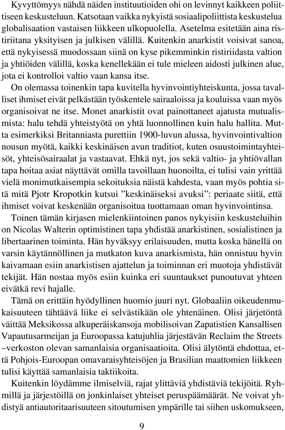 Kuitenkin anarkistit voisivat sanoa, että nykyisessä muodossaan siinä on kyse pikemminkin ristiriidasta valtion ja yhtiöiden välillä, koska kenellekään ei tule mieleen aidosti julkinen alue, jota ei