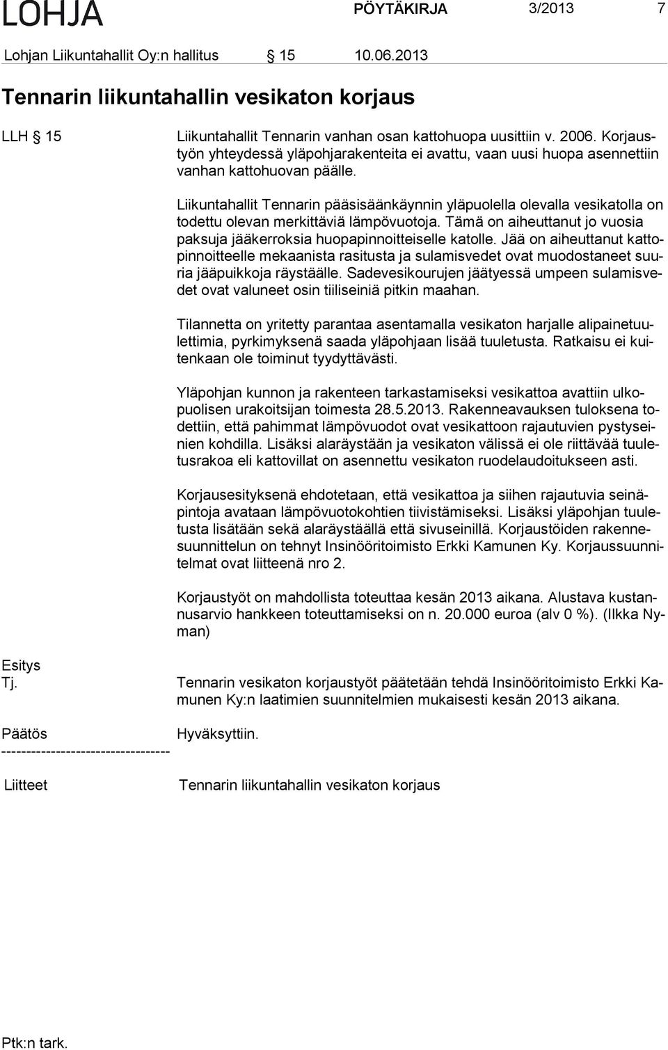 Liikuntahallit Tennarin pääsisäänkäynnin yläpuolella olevalla vesikatolla on to det tu olevan merkittäviä lämpövuotoja.